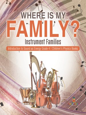 cover image of Where Is My Family? Instrument Families--Introduction to Sound as Energy Grade 4--Children's Physics Books